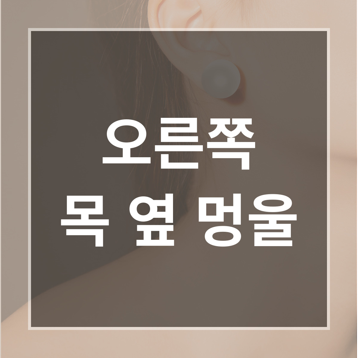 오른쪽 목 옆 멍울